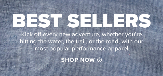 Best Sellers Kick off every new adventure, whether you're hitting the water, the trail, or the road, with our most popular performance apparel