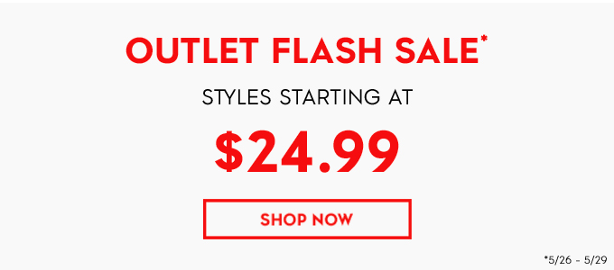 OUTLET FLASH SALE STYLES STARTING AT $24.99