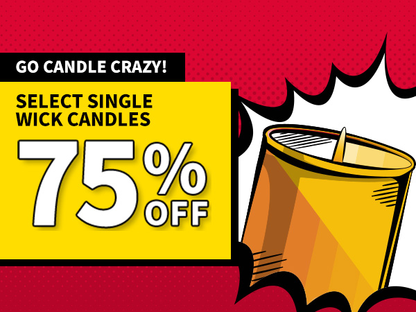 Go candle crazy! Select Single Wick Candles 75% OFF