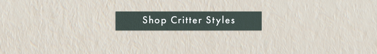 Shop Critters Styles