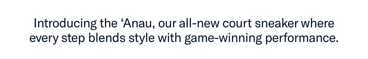 Introducing the 'Anau, our all-new court sneaker where every step blends style with game-winning performance.
