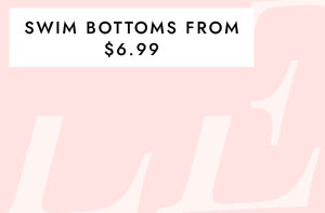 SWIM BOTTOMS FROM $6.99