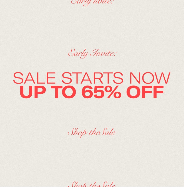 EARLY INVITE: SALE STARTS NOW UP TO 65% OFF! Shop the Sale