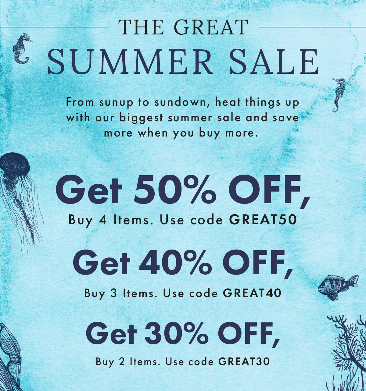 The Great Summer Sale | Get 50% Off, Buy 4 Items. | Get 40% Off, Buy 3 Items. | Get 30% Off, Buy 2 Items. 