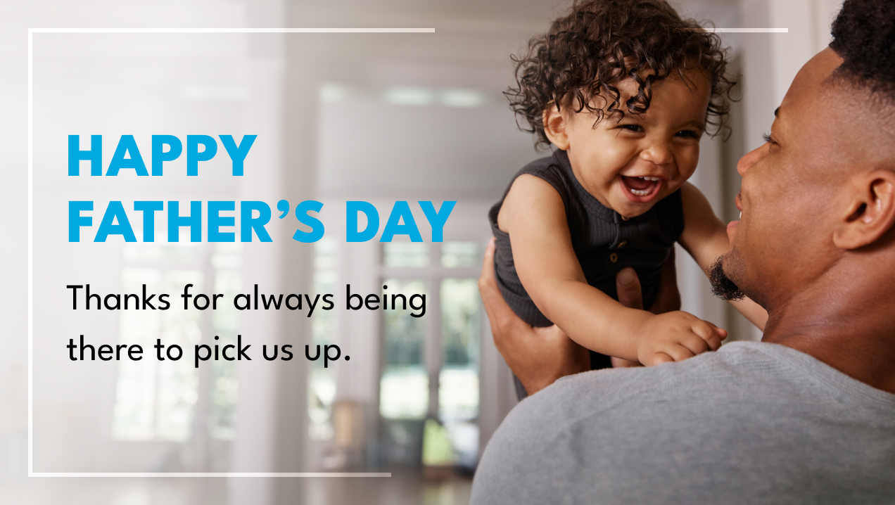 HAPPY FATHER'S DAY | Thanks for always being there to pick us up.