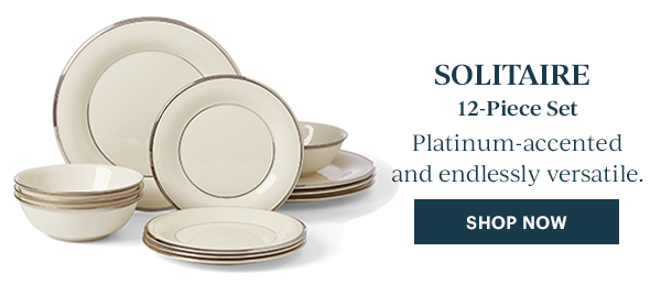 SOLITAIRE  12-Piece Set  Platinum-accented and endlessly versatile.  [SHOP NOW]