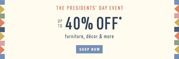 The Presidents' Day Event. Up to 40% off furniture, decor, and more. Shop now.