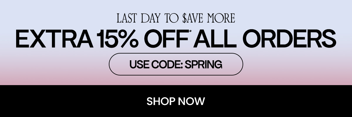 save more. ends tomorrow. extra 15% off* all orders. use code: spring.. shop now.