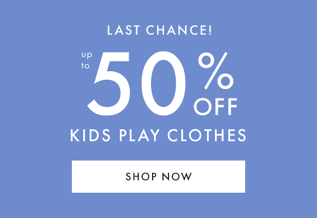 LAST CHANCE | up to 50% OFF KIDS PLAY CLOTHES | SHOP NOW