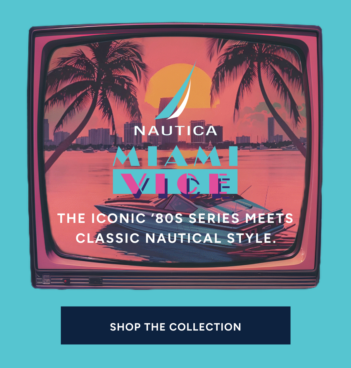 NAUTICA. MIAMI VICE. THE ICONIC '80S SERIES MEETS CLASSIC NATURAL STYLE.