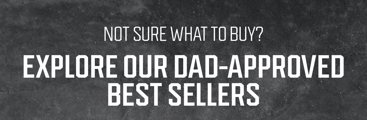 Explore Our Dad-Approved Best Sellers