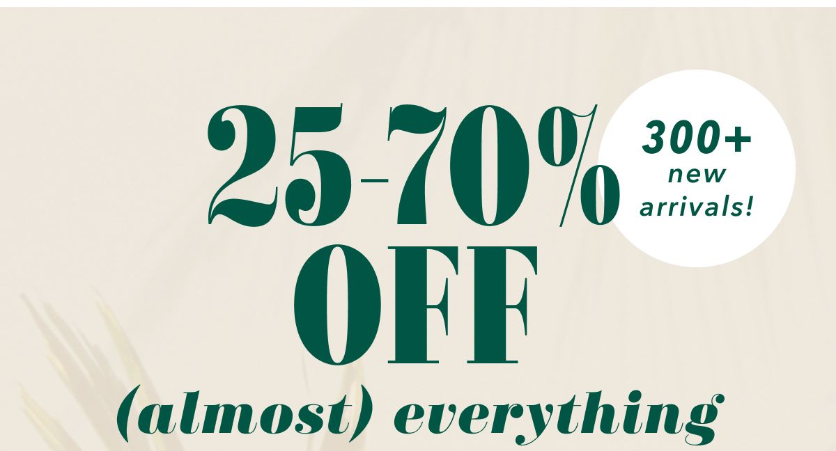 25-70% off (almost) everything | 300+ new arrivals!