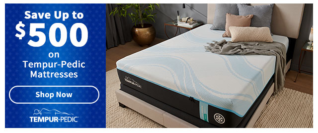 Save up to $500 on Tempur-Pedic Mattresses Shop Now