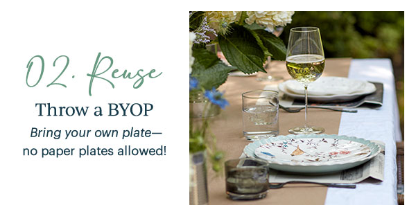 02. Reuse  Throw a BYOP  Bring your own plate—no paper plates allowed!