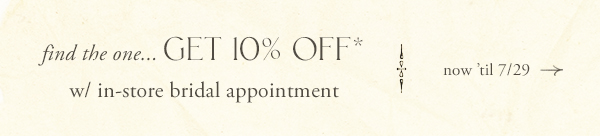 get 10% off* with in-store bridal appointments