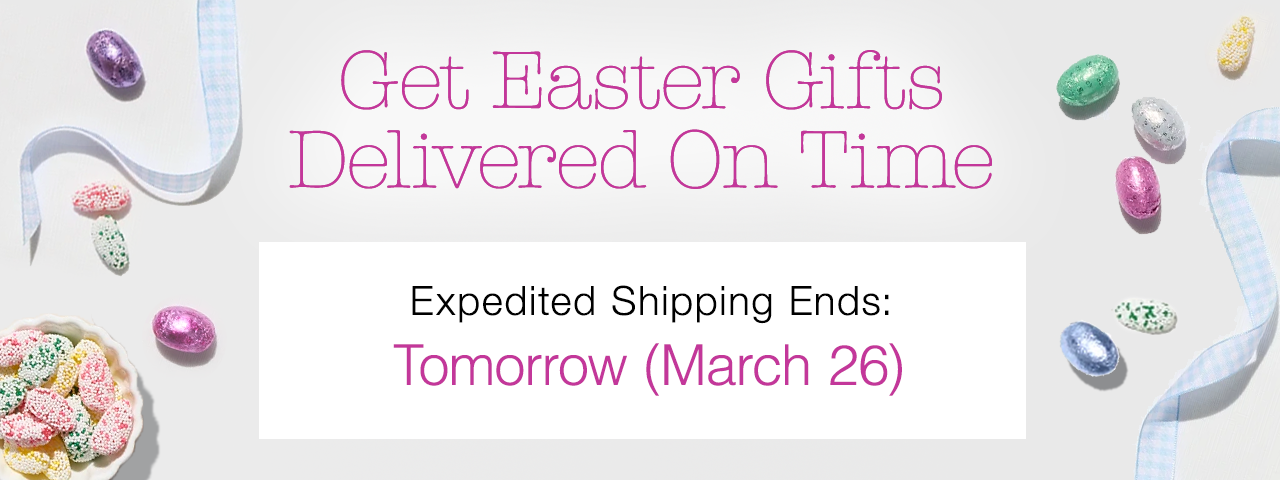 Get Easter Gifts Delivered On Time - Expedited Shipping Ends: Tomorrow, March 26