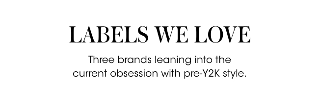 labels we love - 3 brands learning into the y2k style