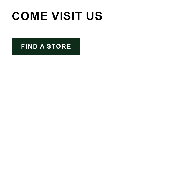 Come Visit Us - Find a Store