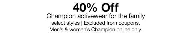 40% Off Champion activewear for the family, select styles | Excluded from coupons. Men's & women's Champion online only.