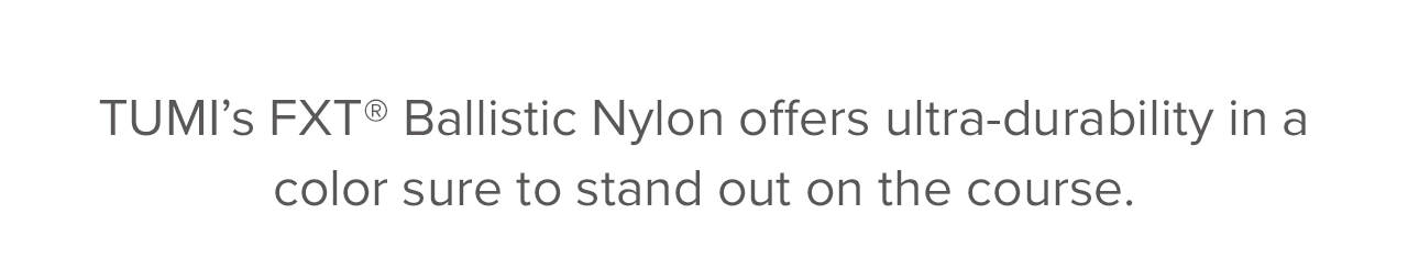 TUMI's FXT Ballistic Nylon offers ultra-durability in a color sure to stand out on the course. 