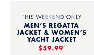 This weekend only     Men's regatta jacket & women's yacht jacket $59.99º