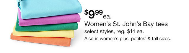 $9.99 each Women's St. John's Bay tees, select styles, regular $14 each. Also in women's plus, petites' & tall sizes.