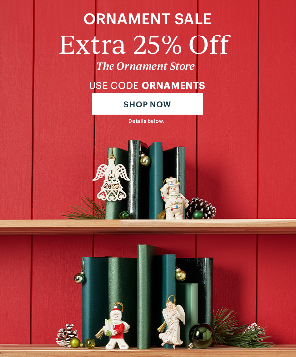 ORNAMENT SALE  Extra 25% Off  The Ornament Store  USE CODE ORNAMENTS  [SHOP NOW] Details below.