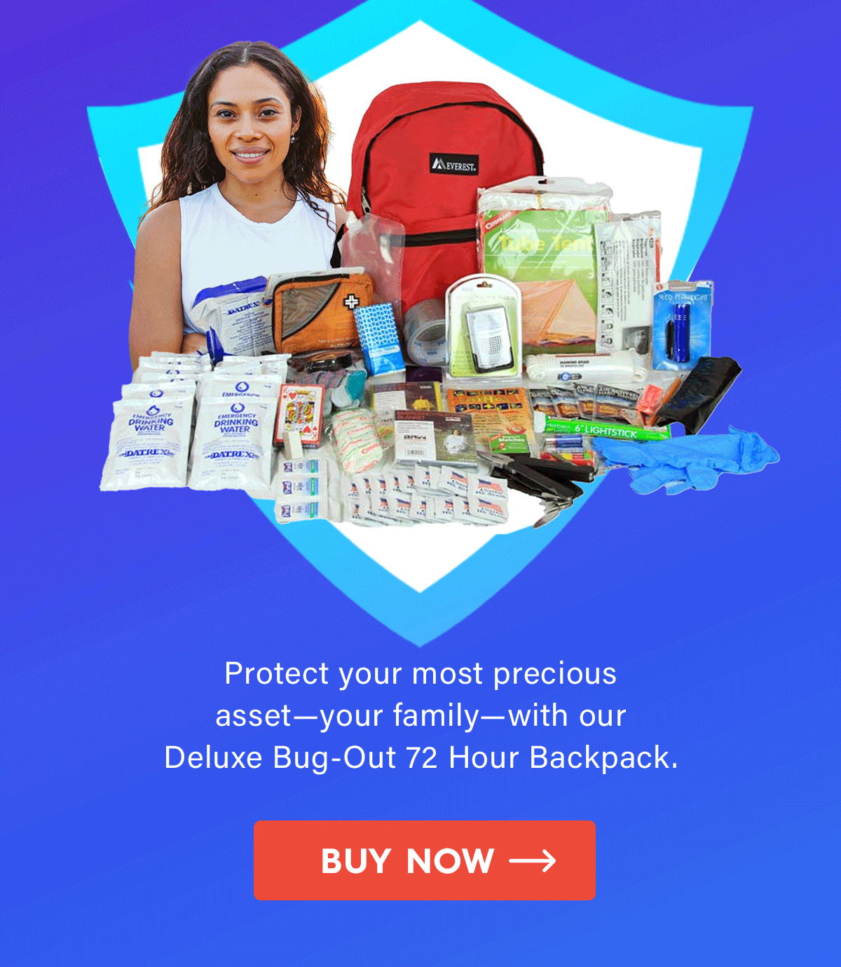 Protect your most precious asset—your family—with our Deluxe Bug-Out 72 Hour Backpack.   CTA: Buy Now