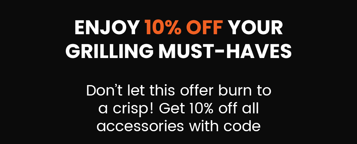 Enjoy 10% Off Your Grilling Must-Haves