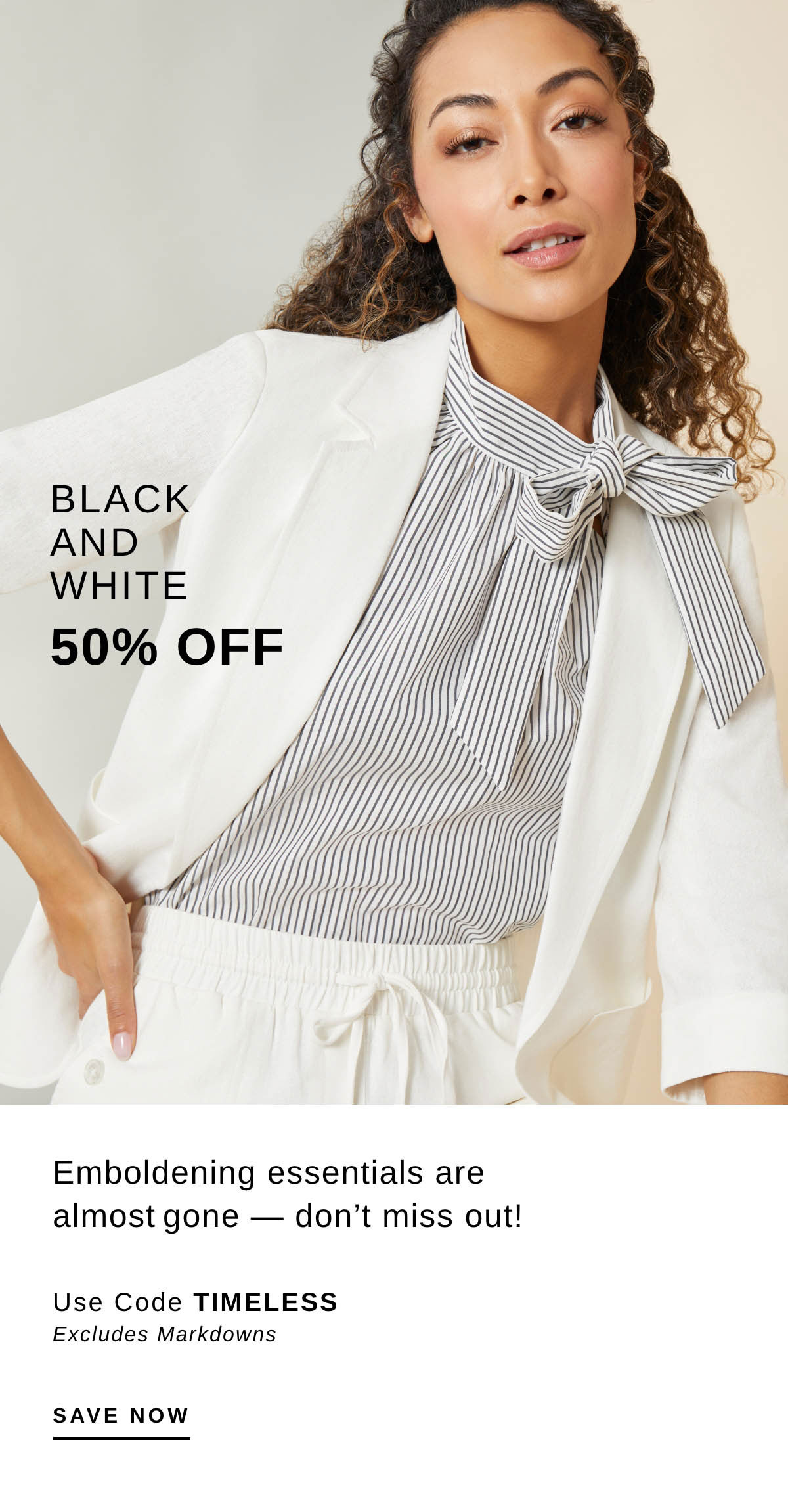 BLACK AND WHITE 50% OFF | SAVE NOW