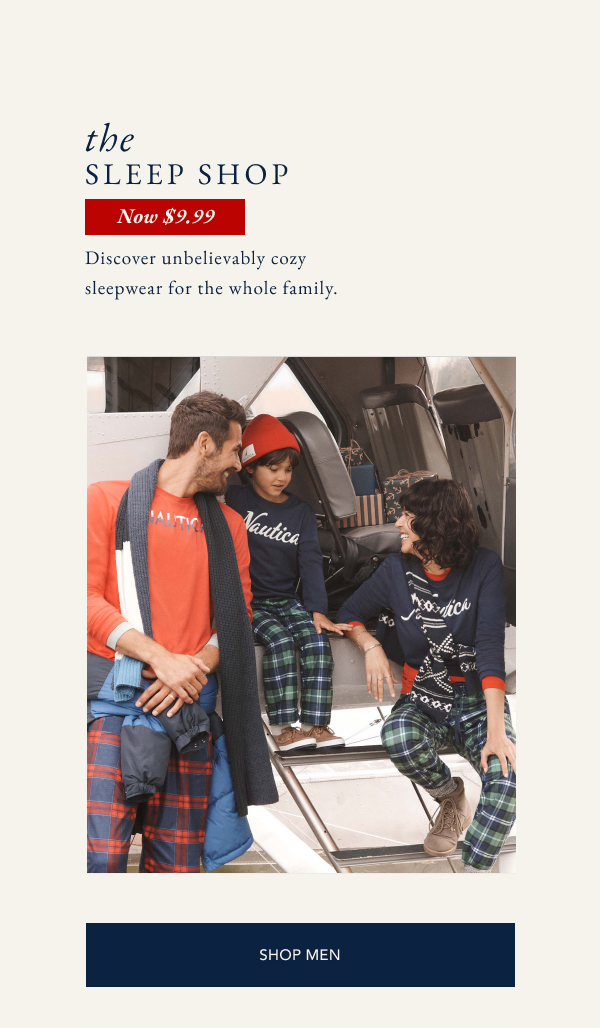 The sleep shop now $9.99. Discover unbelievably cozy sleepwear for the whole family. SHOP MEN