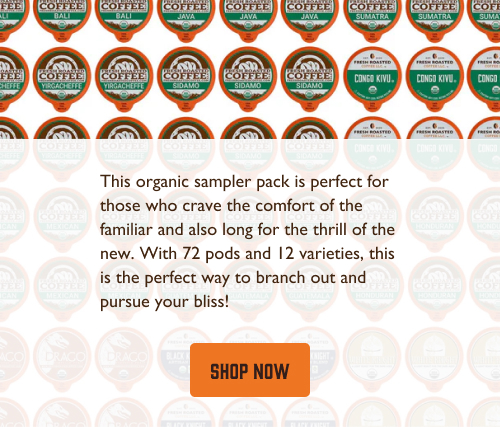 This organic sampler pack is perfect for those who crave the comfort of the familiar and also long for the thrill of the new. With 72 pods and 12 varieties, this is the perfect way to branch out and pursue your bliss! Click to shop now!