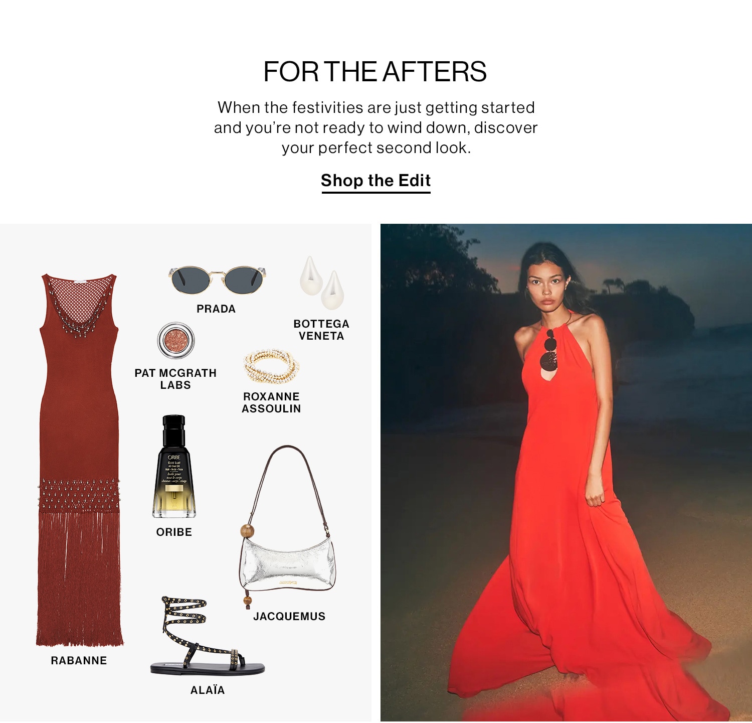 For the After’s  DEK: When the festivities are just getting started and you’re not ready to wind down, discover your perfect second look. CTA: Shop the Edit 