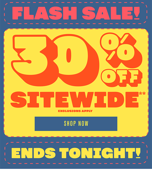 Hours Left! Flash Sale 30% Off Sitewide Exclusions Apply Shop Now