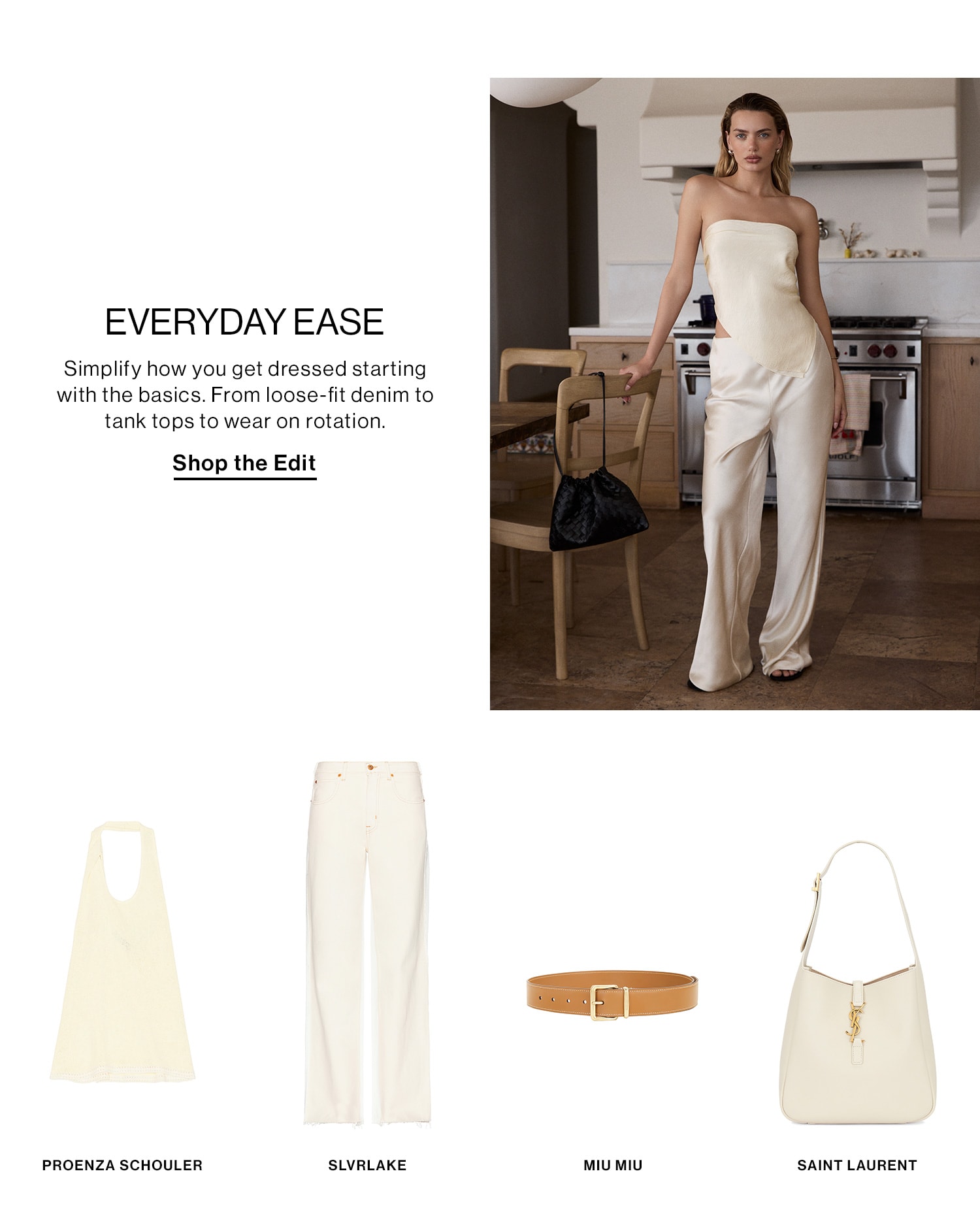 EVERYDAY EASE DEK: Simplify how you get dressed starting with the basics. From loose-fit denim to tank tops to wear on rotation. CTA: Shop the Edit