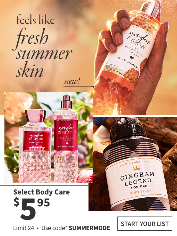 Feels like fresh summer skin. $5.95 Select Body Care. Limit 24 Use code* SUMMERMODE. Start your list.  