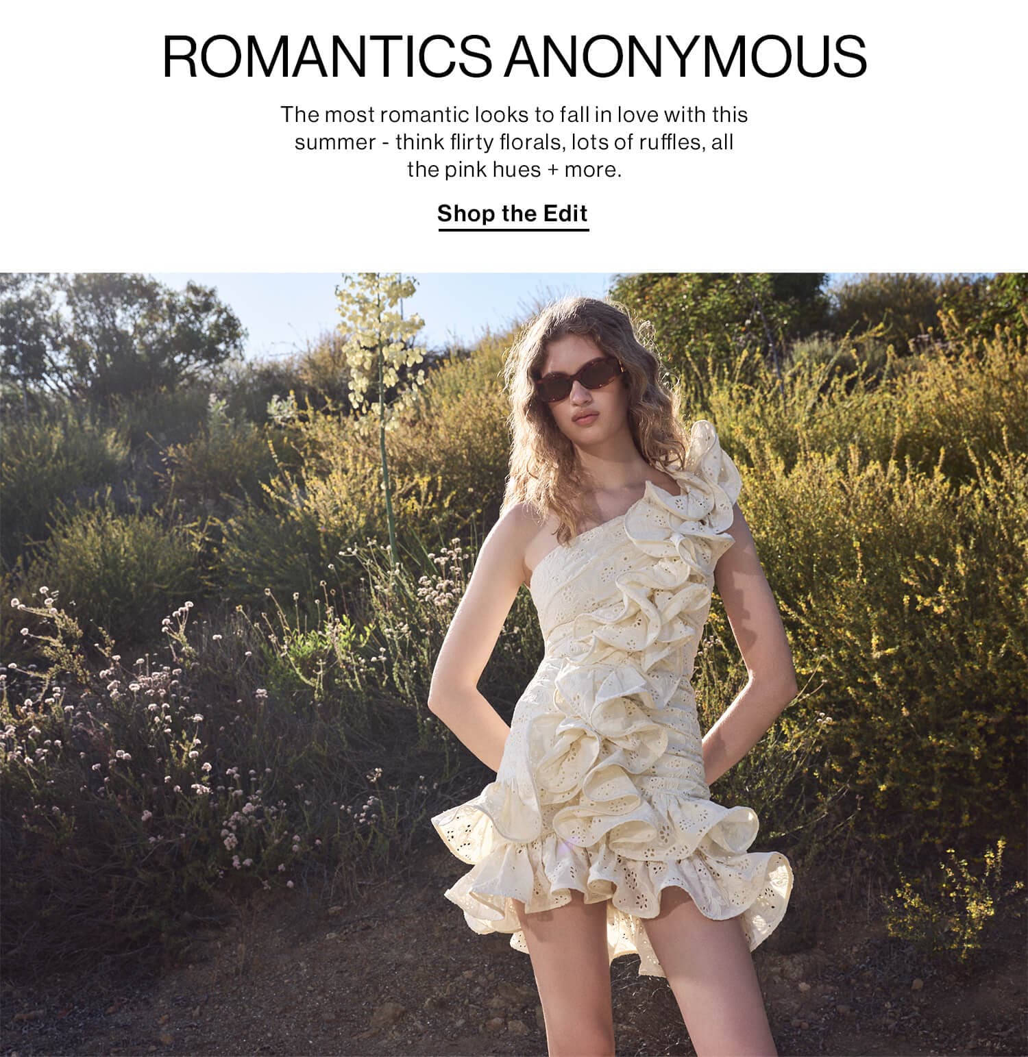 ROMANTICS ANONYMOUS DEK: THE MOST ROMANTIC LOOKS TO FALL IN LOVE WITH THIS SUMMER - THINK FLIRTY FLORALS, LOTS OF RUFFLES, ALL THE PINK HUES + MORE CTA: SHOP NOW