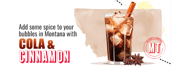 Add some spice to your bubbles in Montana with Cola & Cinnamon