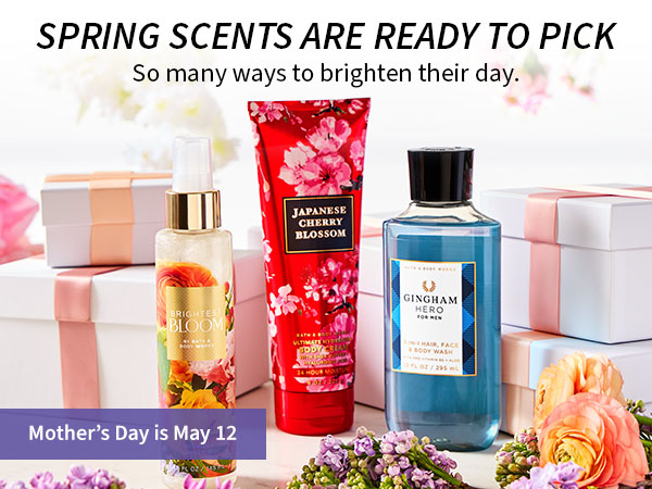 Spring scents are ready to pick. So many ways to brighten their day. Mother’s Day is May 12.