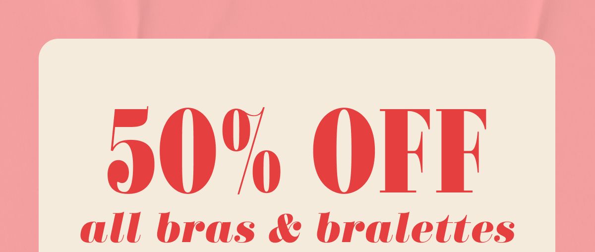 50% Off all bras & bralettes