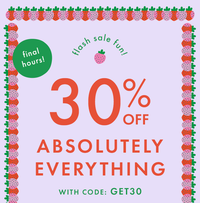 last chance! | flash sale fun! | 30% OFF ABSOLUTELY EVERYTHING WITH CODE: GET30