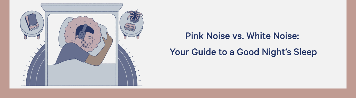 Pink Noise vs. White Noise: Your Guide to a Good Nightâ€™s Sleep >>