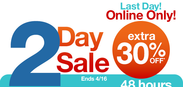 Last Day! Online only! 2 Day Sale extra 30% off*. 48 hours to save!