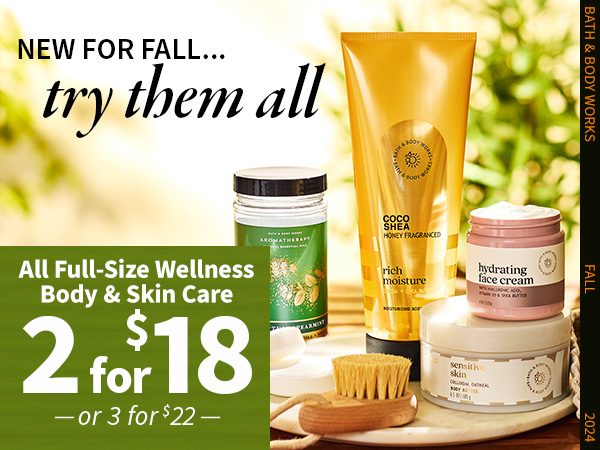 New for fall...try them all! 2/$18 or 3 for $22 all full-size wellness body & skin care