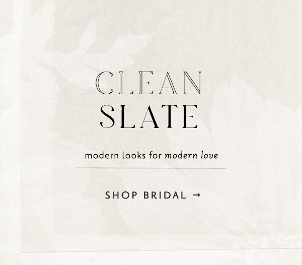 clean slate modern looks for modern love. shop bridal.