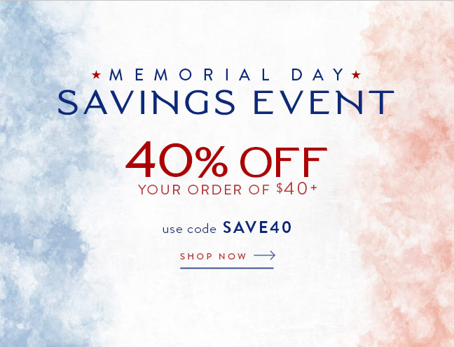 Memorial Day Savings Event | 40% Off your order of $40+ with code SAVE40 | Shop Now