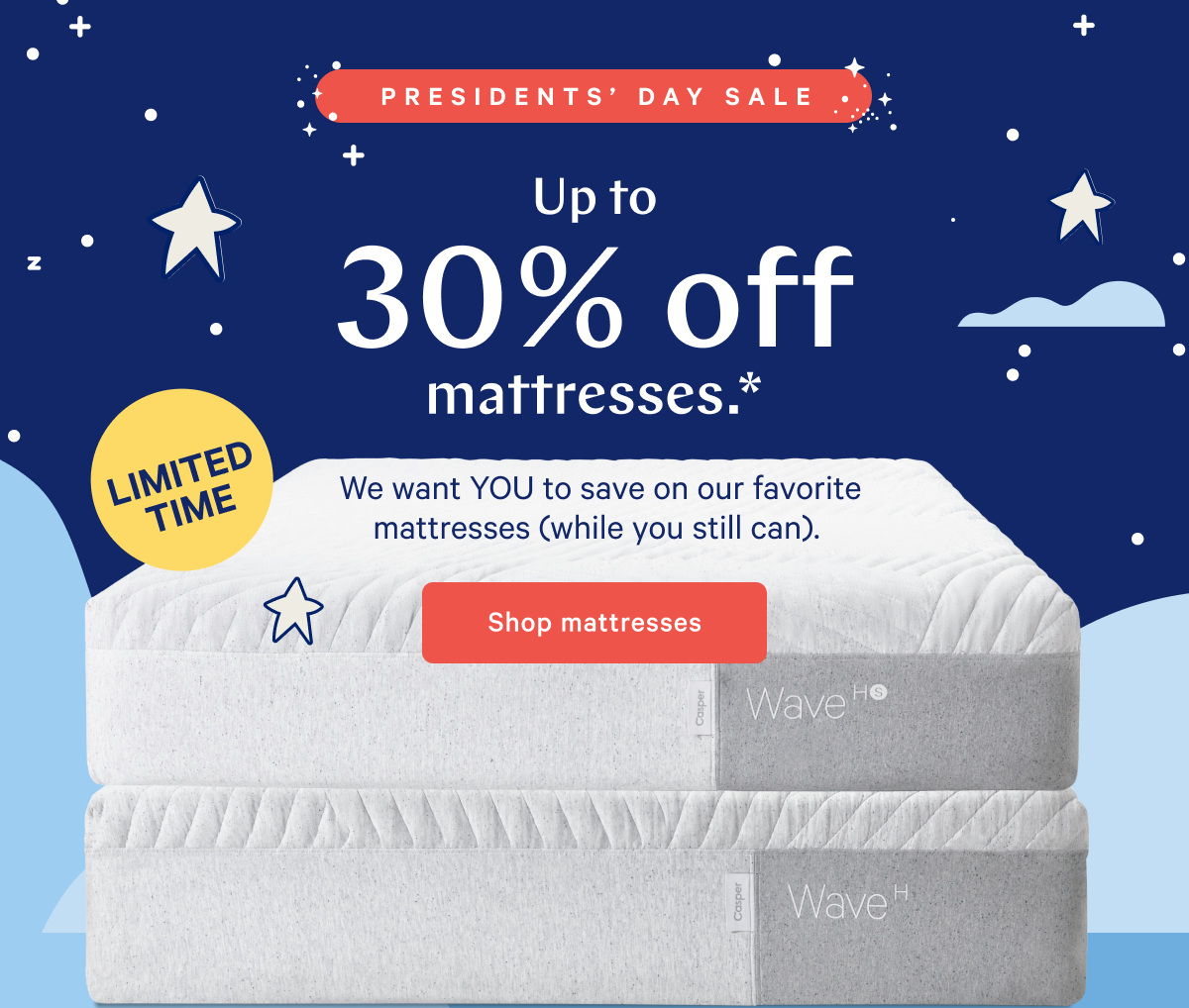 PRESIDENTSâ€™ DAY SALE >> Up to 30% off mattresses.* >> We want YOU to save on our favorite mattresses (while you still can). >> Shop mattresses >>