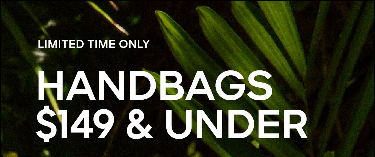 LIMITED TIME ONLY HANDBAGS $149 & UNDER