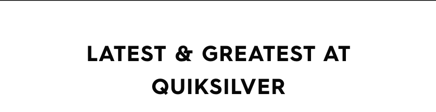 Latest & Greatest At Quiksilver