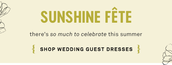 sunshine fete there's so much to celebrate this summer. shop wedding guest dresses.